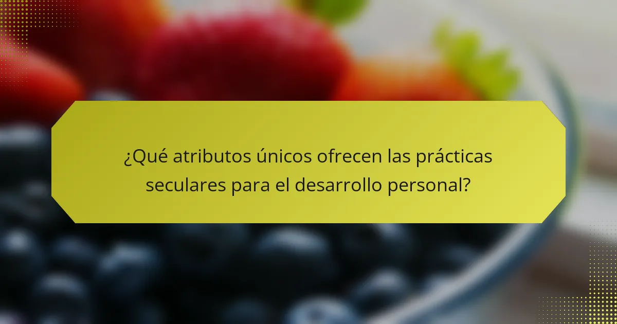 ¿Qué atributos únicos ofrecen las prácticas seculares para el desarrollo personal?